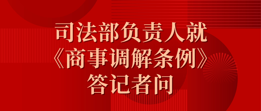 司法部負責人就《商事調解條例》答記者問